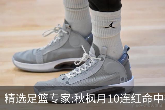 精选足篮专家:秋枫月10连红命中揭幕战 王九红7连红