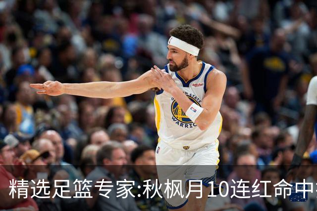 精选足篮专家:秋枫月10连红命中揭幕战 王九红7连红